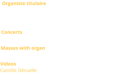 Organiste titulaire Camille Déruelle Famous organists in the past: Alexis Chauvet, André Fleury, Marie-Madeleine Chevalier Concerts  Regularly Masses with organ Saturday 6.30 PM, Sunday 11AM Videos Camille Déruelle